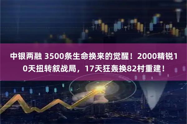 中银两融 3500条生命换来的觉醒！2000精锐10天扭转叙战局，17天狂轰换82村重建！