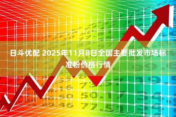 日斗优配 2025年11月8日全国主要批发市场标准粉价格行情