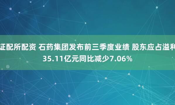 证配所配资 石药集团发布前三季度业绩 股东应占溢利35.11亿元同比减少7.06%